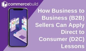 How B2B sellers can apply D2C Lessons
